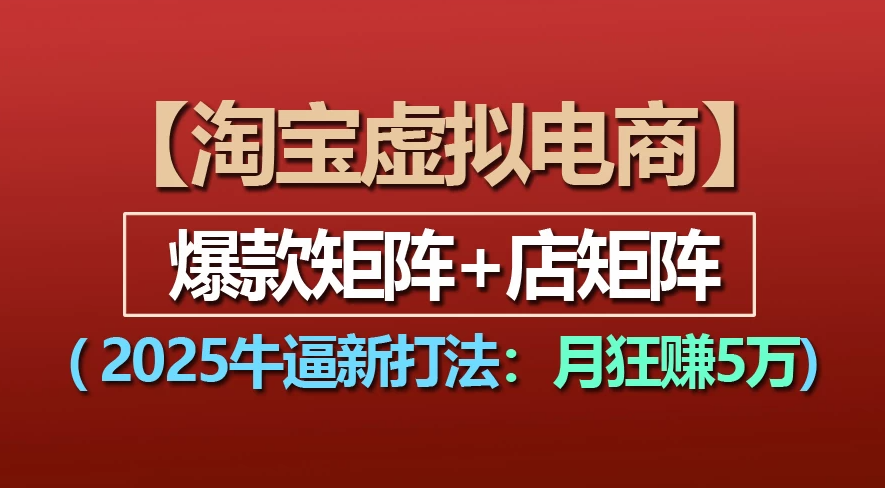 【淘宝虚拟项目】2025牛X新打法:爆款矩阵+店矩阵,月狂赚5万搞钱吧-网创项目资源站-副业项目-创业项目-搞钱项目搞钱吧