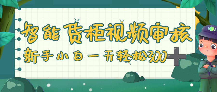 智能货柜视频审核,零门槛,几秒一单,多劳多得,新人小白一天轻松 300+搞钱吧-网创项目资源站-副业项目-创业项目-搞钱项目搞钱吧