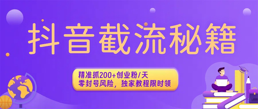 抖音截流秘籍:精准抓200+创业粉/天,零封号风险,独家教程限时领搞钱吧-网创项目资源站-副业项目-创业项目-搞钱项目搞钱吧