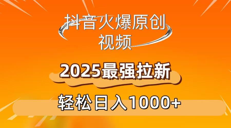 抖音火爆原创 视频 2025最强拉新 轻松日人1000+搞钱吧-网创项目资源站-副业项目-创业项目-搞钱项目搞钱吧