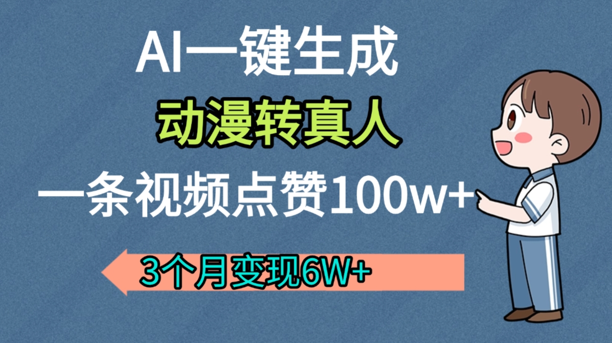 AI动漫转真人，一条视频点赞100w+，我3个月变现了6W多搞钱吧-网创项目资源站-副业项目-创业项目-搞钱项目搞钱吧
