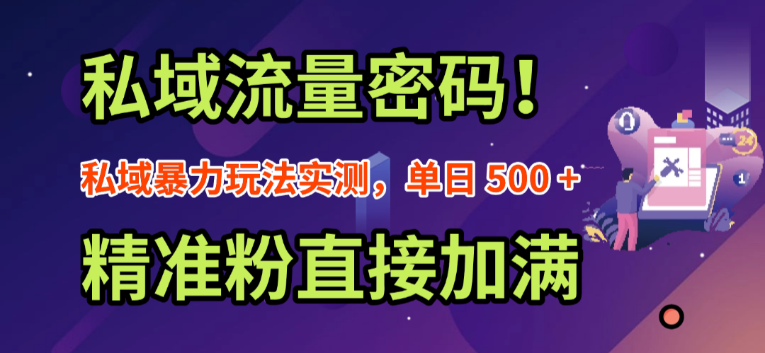 私域流量密码!私域暴力玩法实测,单日 500 + 精准粉直接加满搞钱吧-网创项目资源站-副业项目-创业项目-搞钱项目搞钱吧