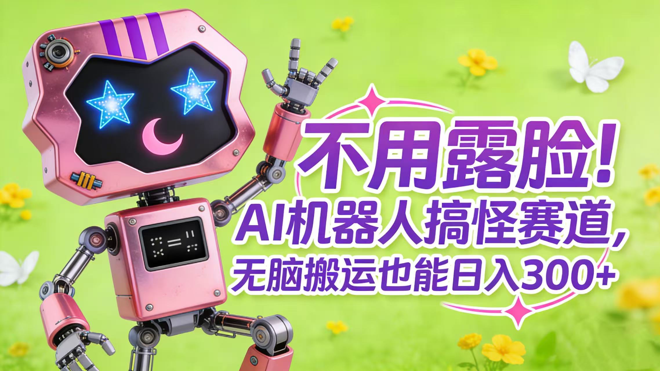 不用露脸！AI 机器人搞怪赛道，无脑搬运也能日入 300+搞钱吧-网创项目资源站-副业项目-创业项目-搞钱项目搞钱吧