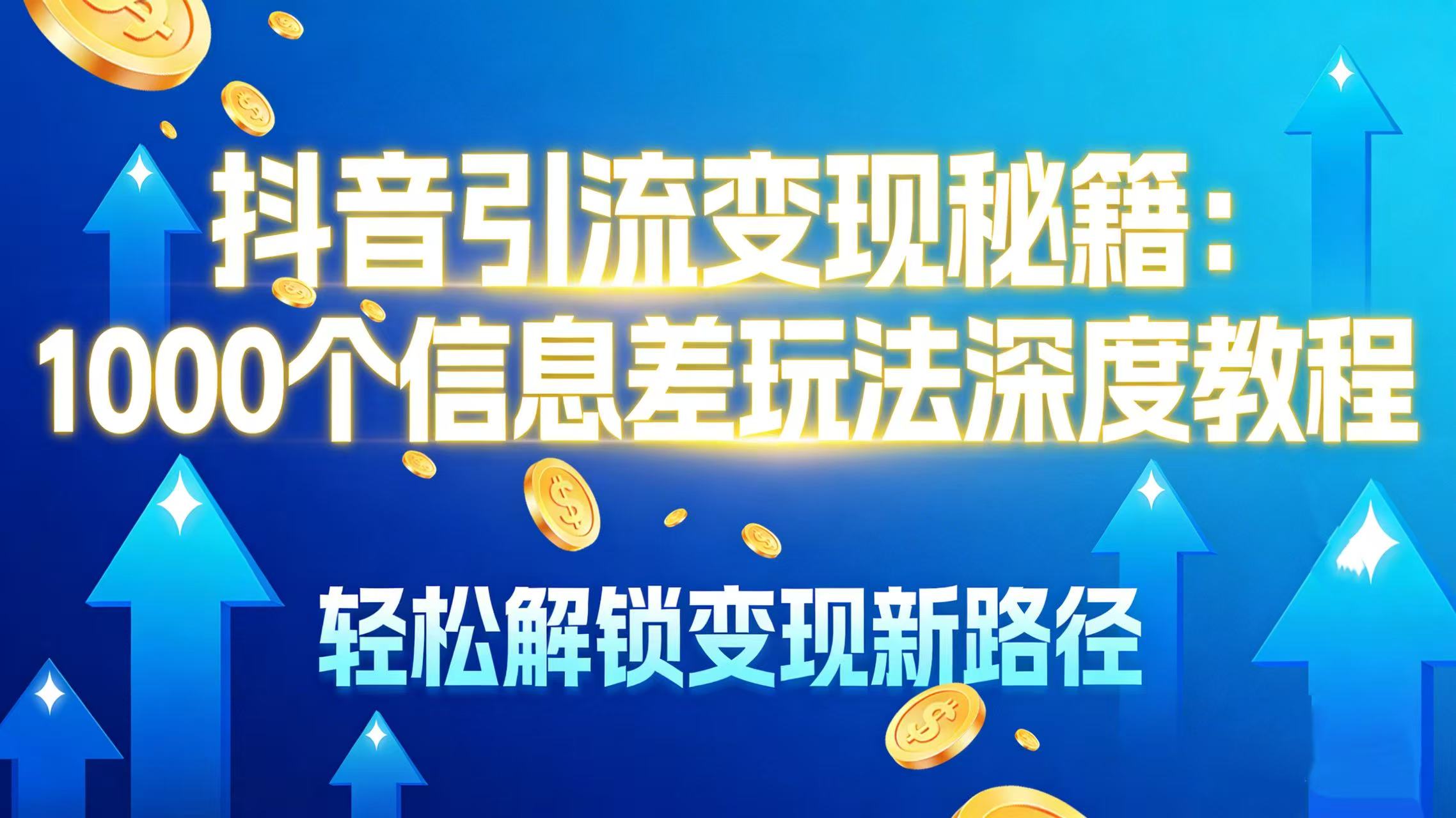 抖音引流变现秘籍:1000 个信息差玩法深度教程,轻松解锁变现新路径搞钱吧-网创项目资源站-副业项目-创业项目-搞钱项目搞钱吧