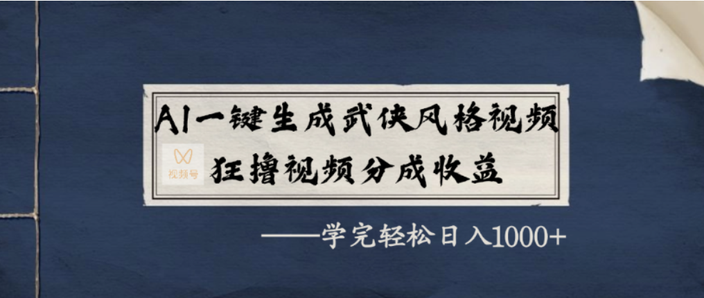 AI一键生成武侠风格视频，视频号分成收益狂撸，学完轻松日入1000+搞钱吧-网创项目资源站-副业项目-创业项目-搞钱项目搞钱吧