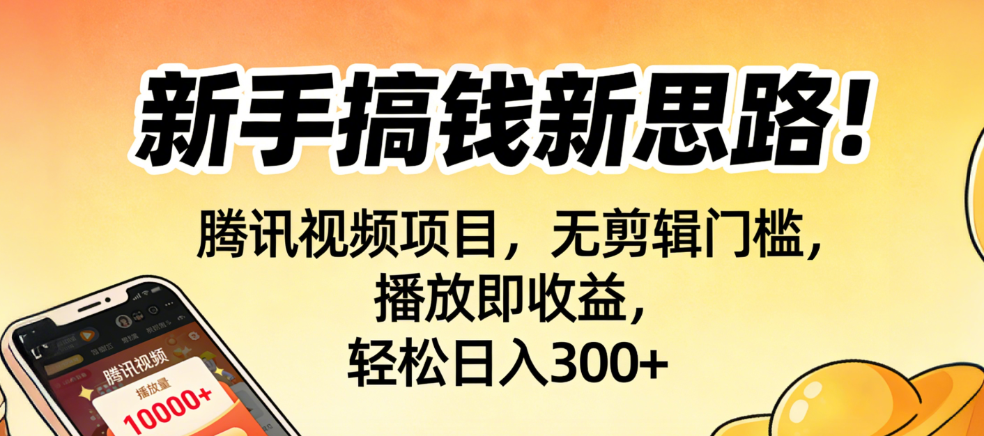 新手搞钱新思路！腾讯视频项目，无剪辑门槛，播放即收益，轻松日入300+搞钱吧-网创项目资源站-副业项目-创业项目-搞钱项目搞钱吧
