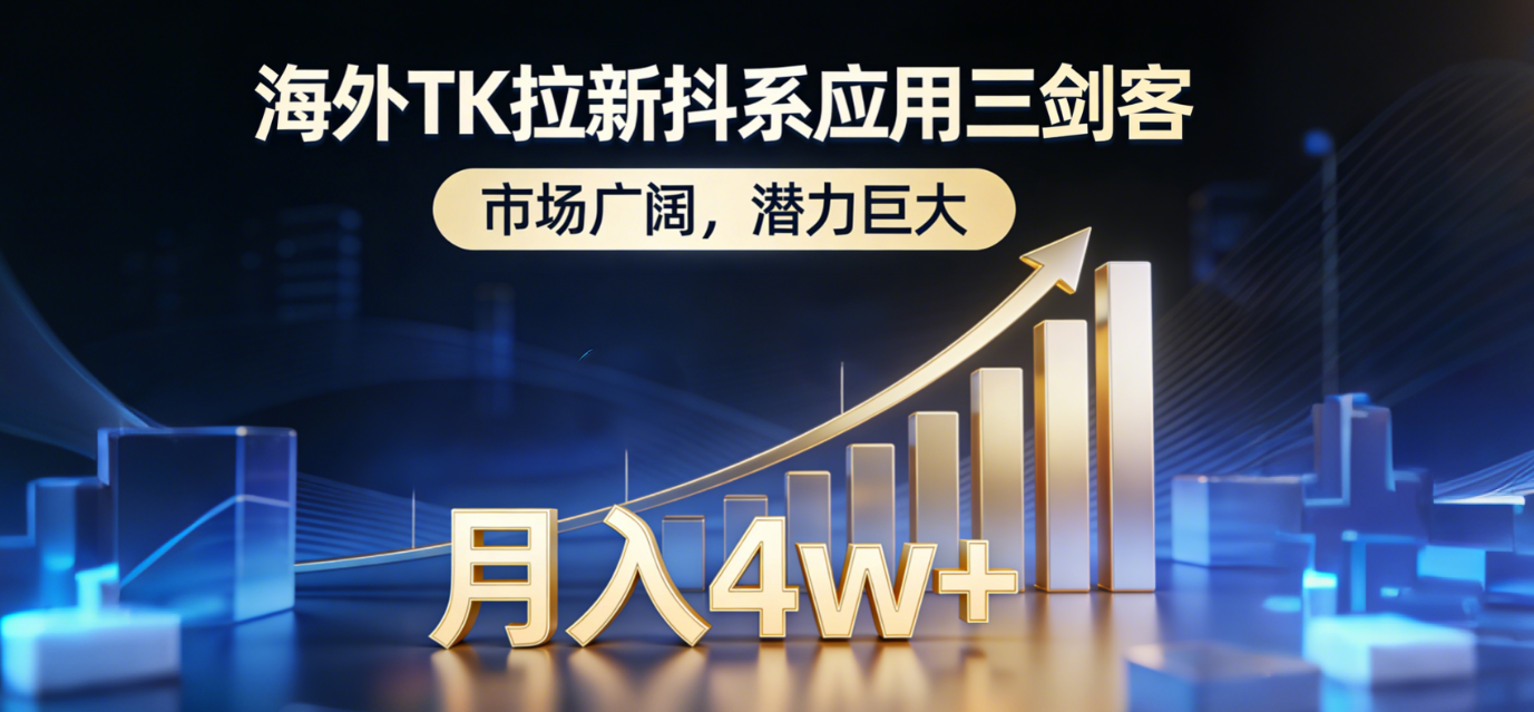 2026海外TK拉新抖系应用三剑客，市场广阔，潜力巨大，月入4w+搞钱吧-网创项目资源站-副业项目-创业项目-搞钱项目搞钱吧