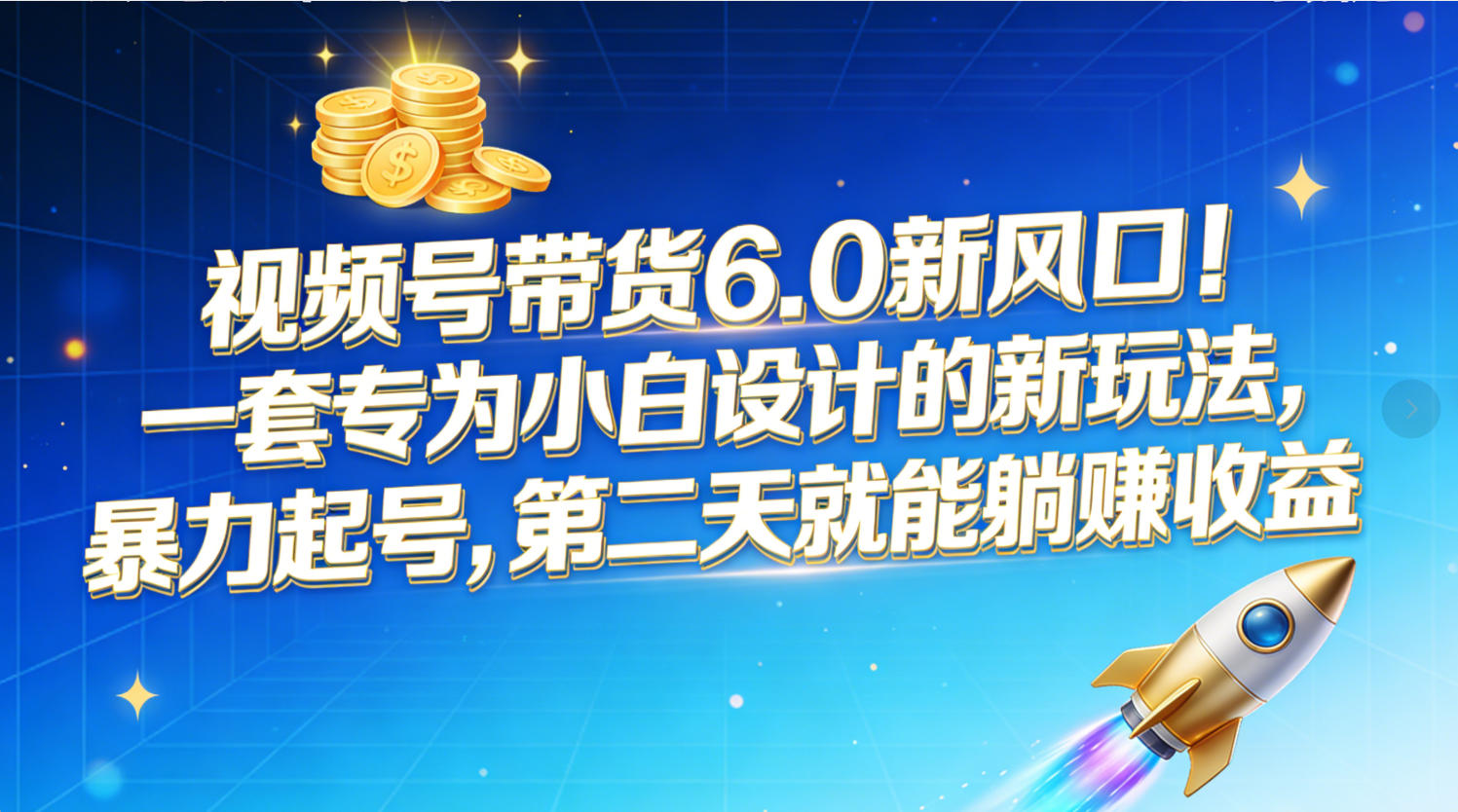 视频号带货6.0新风口！一套专为小白设计的新玩法，暴力起号，第二天就能躺赚收益搞钱吧-网创项目资源站-副业项目-创业项目-搞钱项目搞钱吧